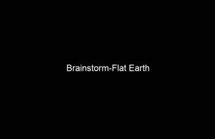 Brainstorm-Flat Earth