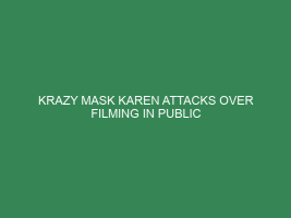 Krazy Mask Karen Attacks Over Filming In Public