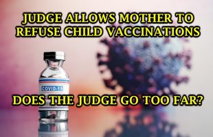 JUDGE ALLOWS MOTHER TO REFUSE CHILD VACCINATIONS ⚕ DOES THE JUDGE GO TOO FAR❓