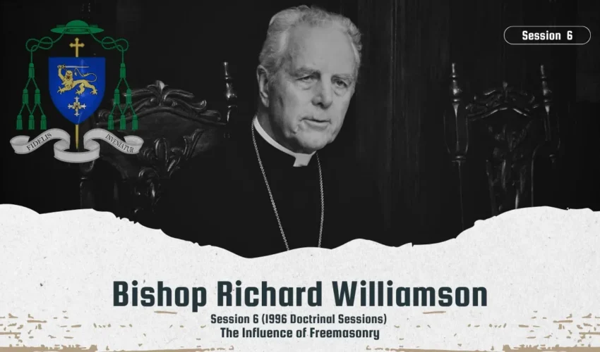 BISHOP RICHARD WILLIAMSON ⛨ SESSION 6 1996 DOCTRINAL SESSIONSː INFLUENCE OF FREEMASONRY